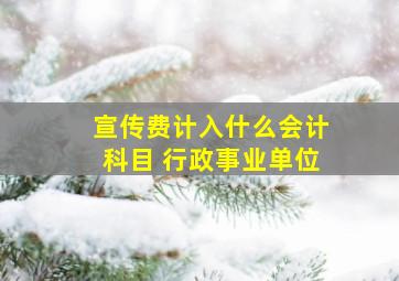 宣传费计入什么会计科目 行政事业单位